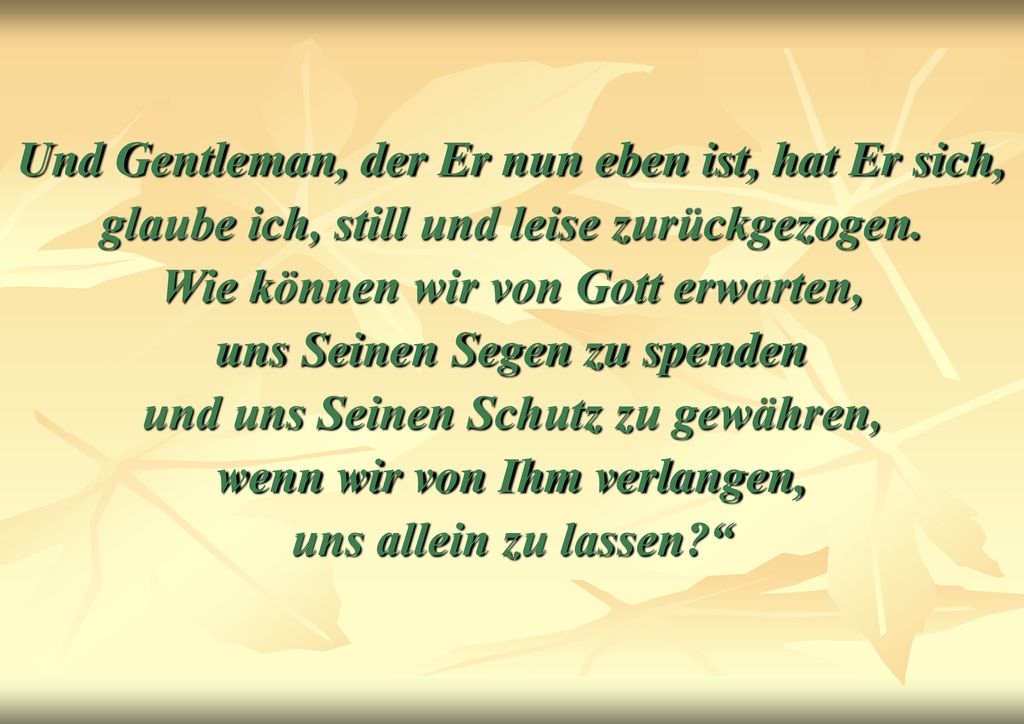 Und Gentleman, der Er nun eben ist, hat Er sich, glaube ich, still und leise zurückgezogen.