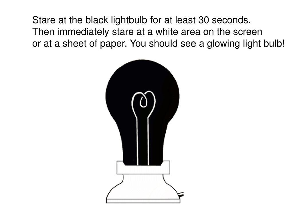 Stare at the black lightbulb for at least 30 seconds