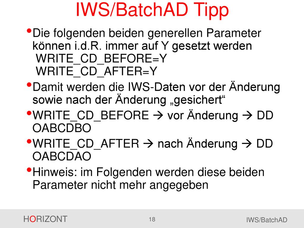 IWS/BatchAD Tipp Die folgenden beiden generellen Parameter können i.d.R. immer auf Y gesetzt werden WRITE_CD_BEFORE=Y WRITE_CD_AFTER=Y.