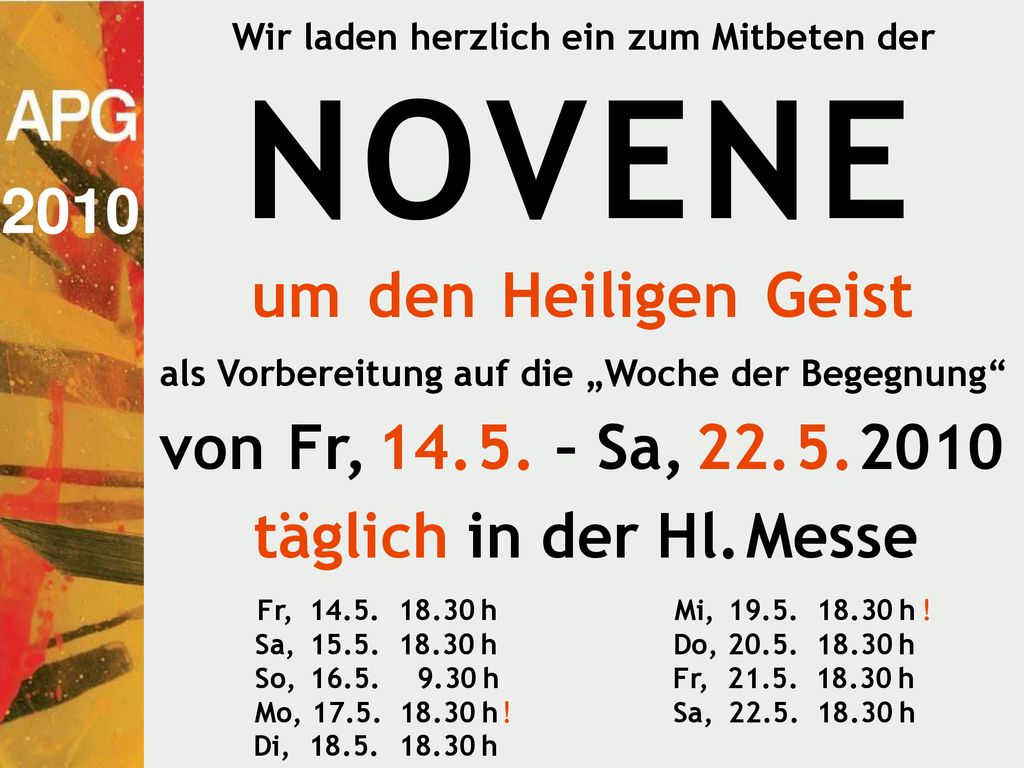 Wir laden herzlich ein zum Mitbeten der NOVENE um den Heiligen Geist als Vorbereitung auf die „Woche der Begegnung von Fr, – Sa, täglich in der Hl. Messe Fr, h Mi, h ! Sa, h Do, h So, h Fr, h Mo, h ! Sa, h Di, h