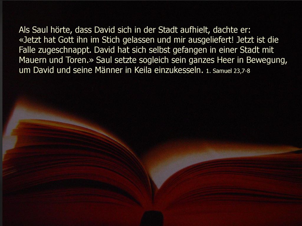 Als Saul hörte, dass David sich in der Stadt aufhielt, dachte er: