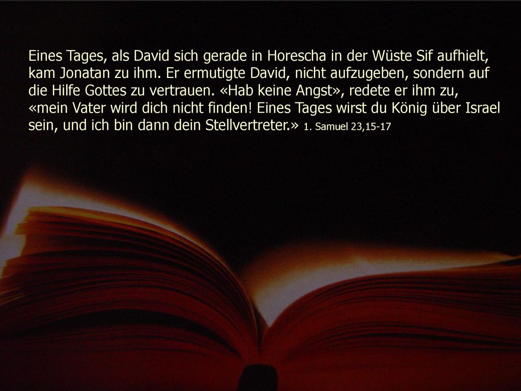Eines Tages, als David sich gerade in Horescha in der Wüste Sif aufhielt, kam Jonatan zu ihm.