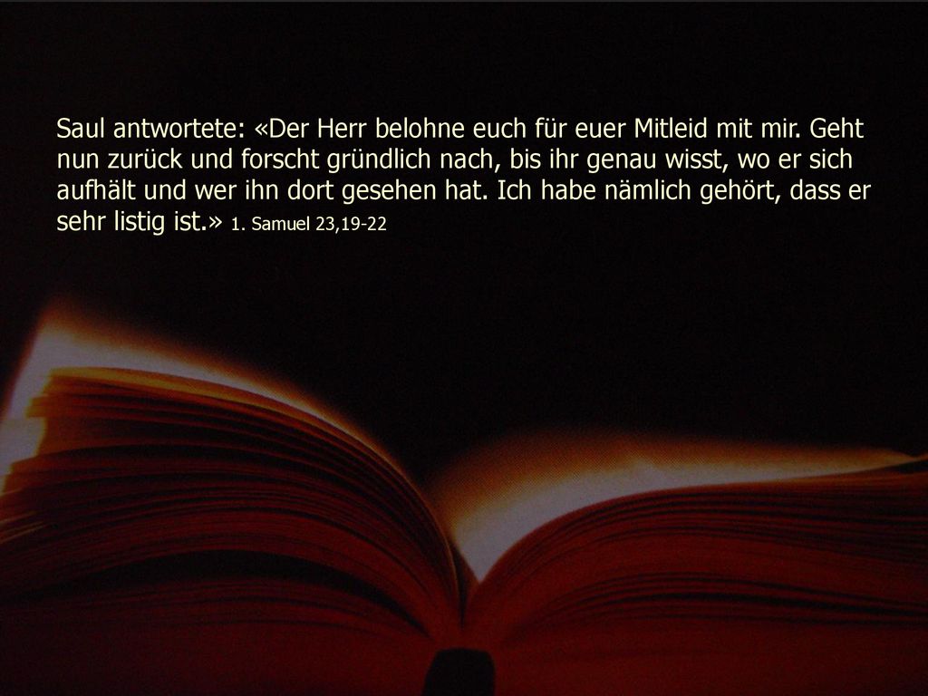 Saul antwortete: «Der Herr belohne euch für euer Mitleid mit mir