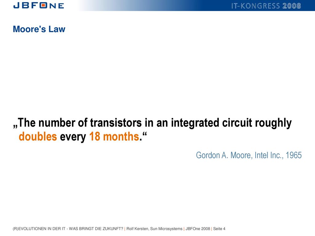 Moore s Law „The number of transistors in an integrated circuit roughly doubles every 18 months. Gordon A.