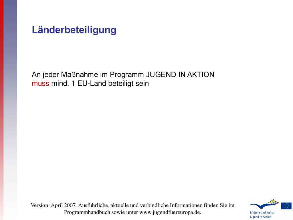 Länderbeteiligung An jeder Maßnahme im Programm JUGEND IN AKTION muss mind. 1 EU-Land beteiligt sein.