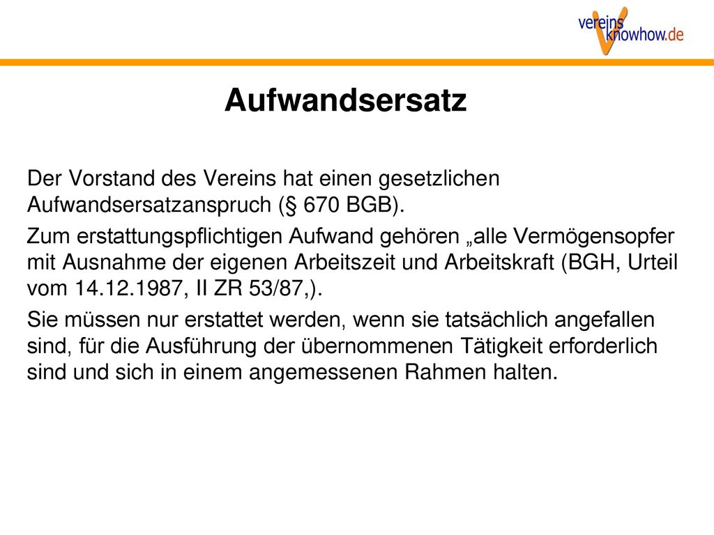 Aufwandsersatz Der Vorstand des Vereins hat einen gesetzlichen Aufwandsersatzanspruch (§ 670 BGB).