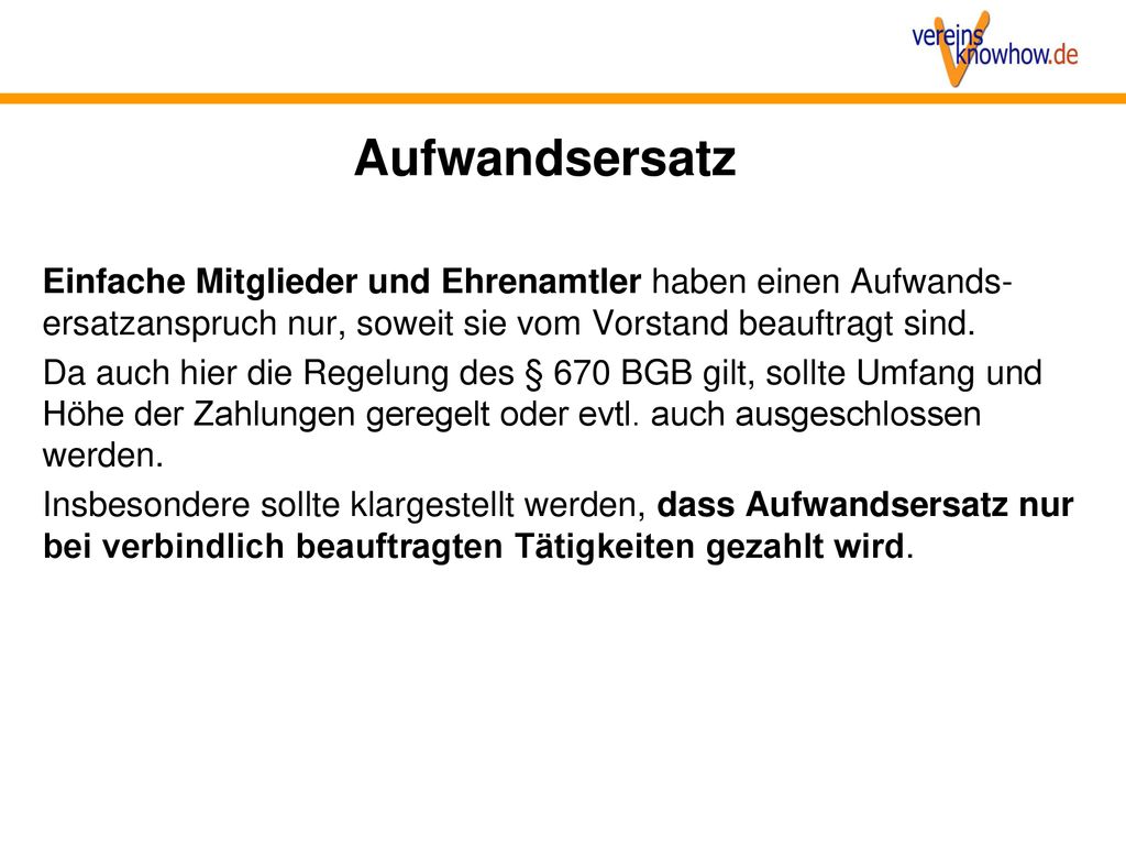 Aufwandsersatz Einfache Mitglieder und Ehrenamtler haben einen Aufwands-ersatzanspruch nur, soweit sie vom Vorstand beauftragt sind.
