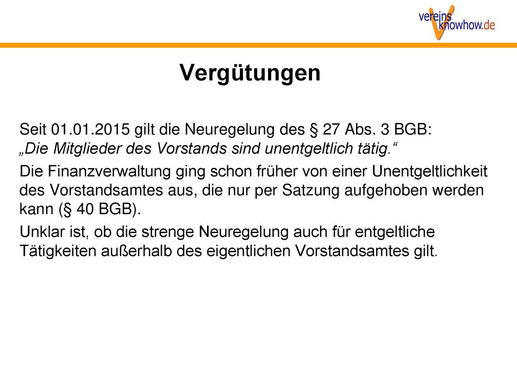 Vergütungen Seit gilt die Neuregelung des § 27 Abs. 3 BGB: „Die Mitglieder des Vorstands sind unentgeltlich tätig.