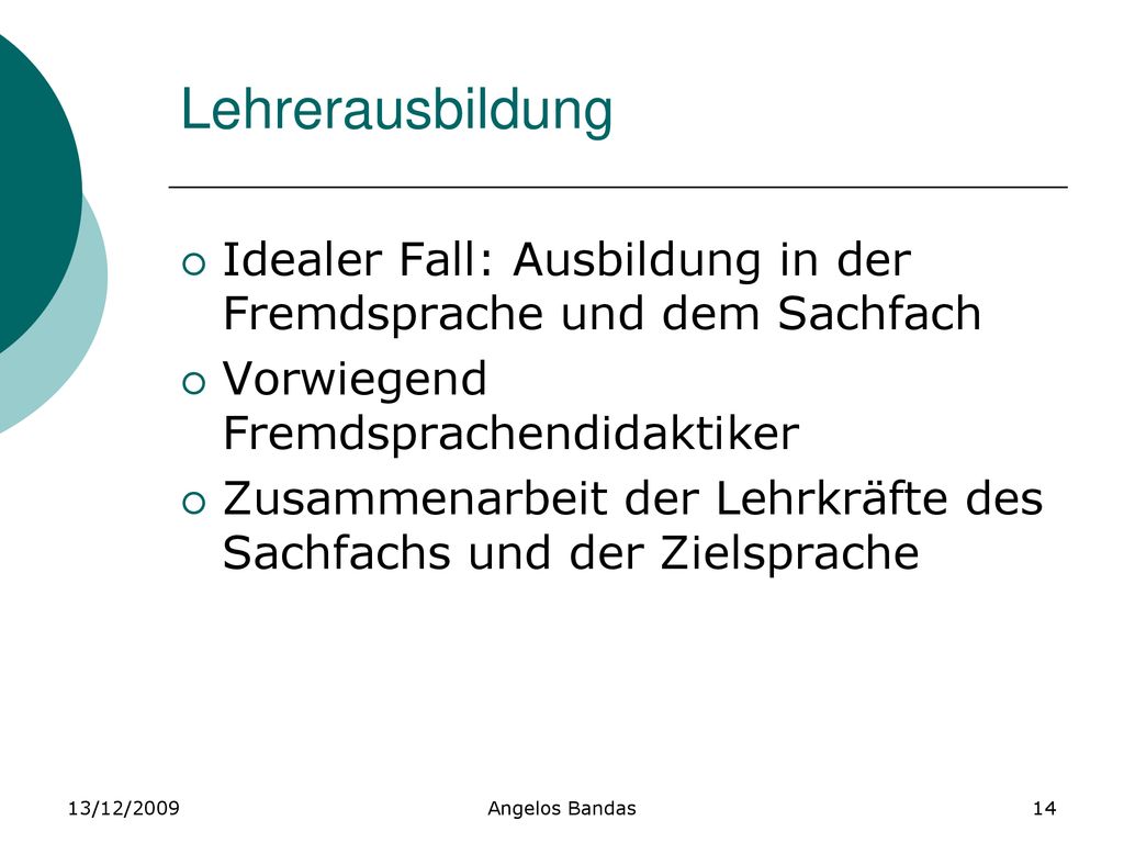 Lehrerausbildung Idealer Fall: Ausbildung in der Fremdsprache und dem Sachfach. Vorwiegend Fremdsprachendidaktiker.