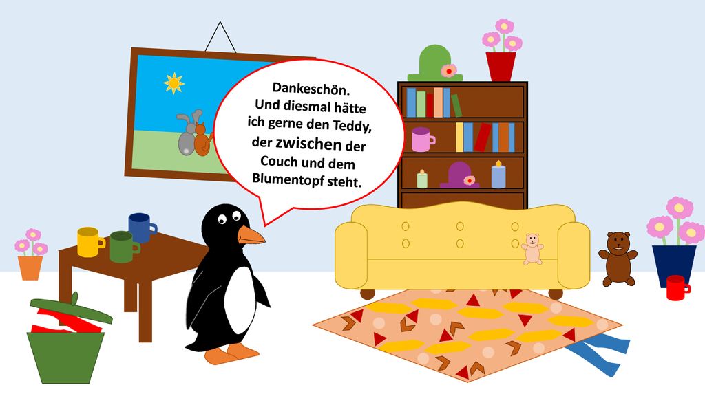 Dankeschön. Und diesmal hätte ich gerne den Teddy, der zwischen der Couch und dem Blumentopf steht.