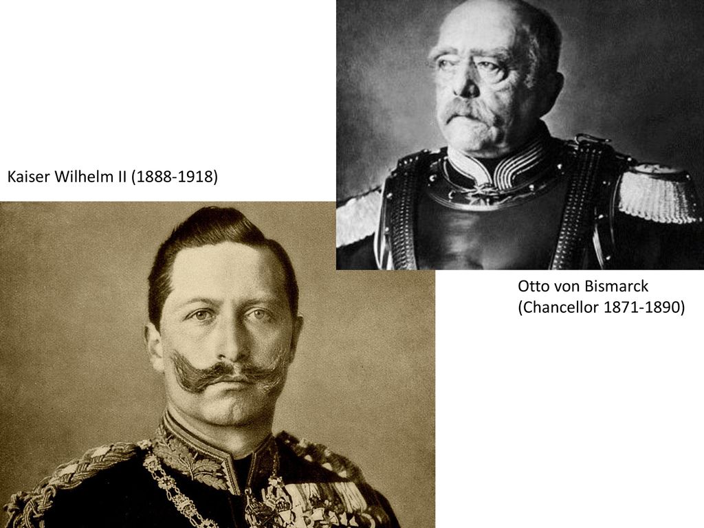 Kaiser Wilhelm II ( ) Otto von Bismarck (Chancellor )