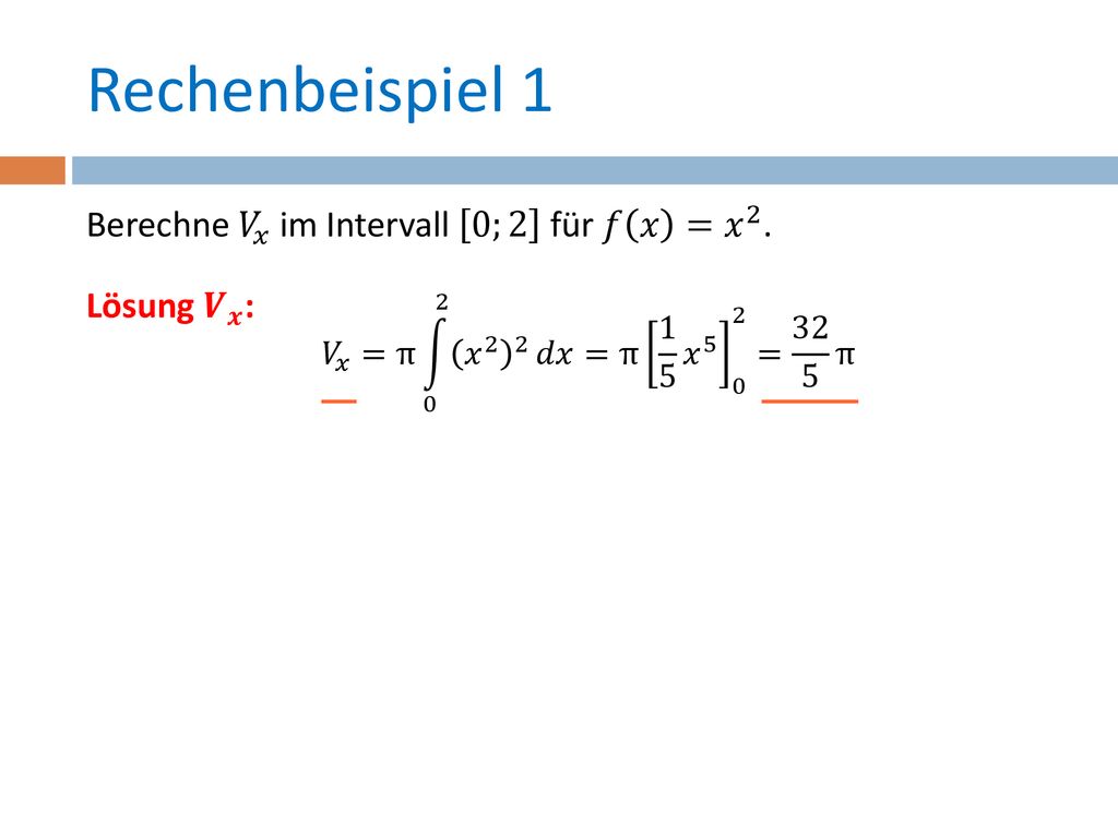 Rechenbeispiel 1 Berechne 𝑉 𝑥 im Intervall 0;2 für 𝑓 𝑥 = 𝑥 2 .