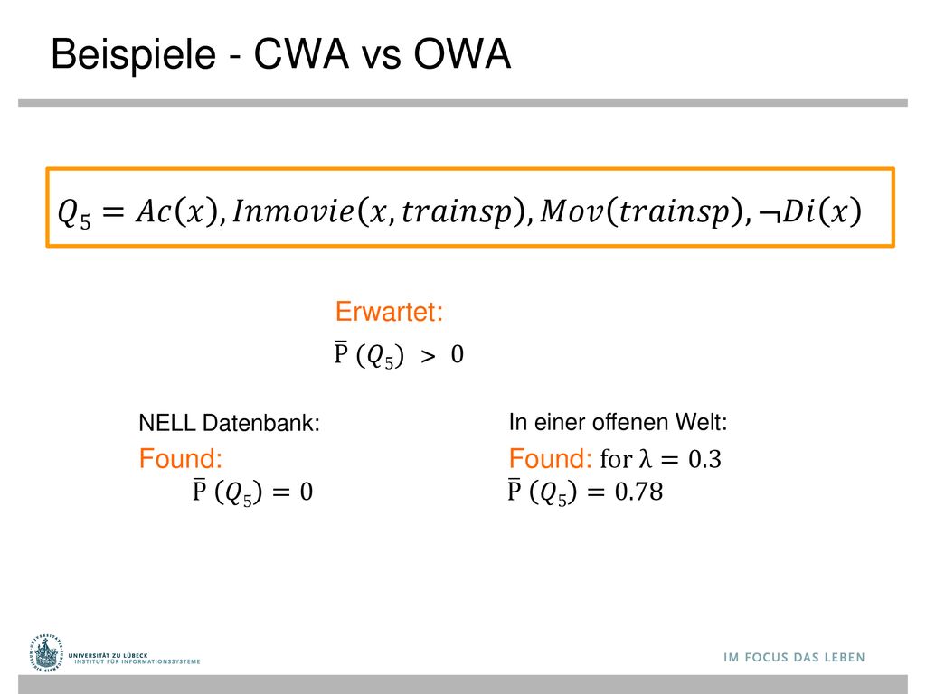 Beispiele - CWA vs OWA 𝑄5=𝐴𝑐 𝑥 , 𝐼𝑛𝑚𝑜𝑣𝑖𝑒 𝑥,𝑡𝑟𝑎𝑖𝑛𝑠𝑝 , 𝑀𝑜𝑣 𝑡𝑟𝑎𝑖𝑛𝑠𝑝 ,¬𝐷𝑖 𝑥. Erwartet: P (𝑄5) > 0.