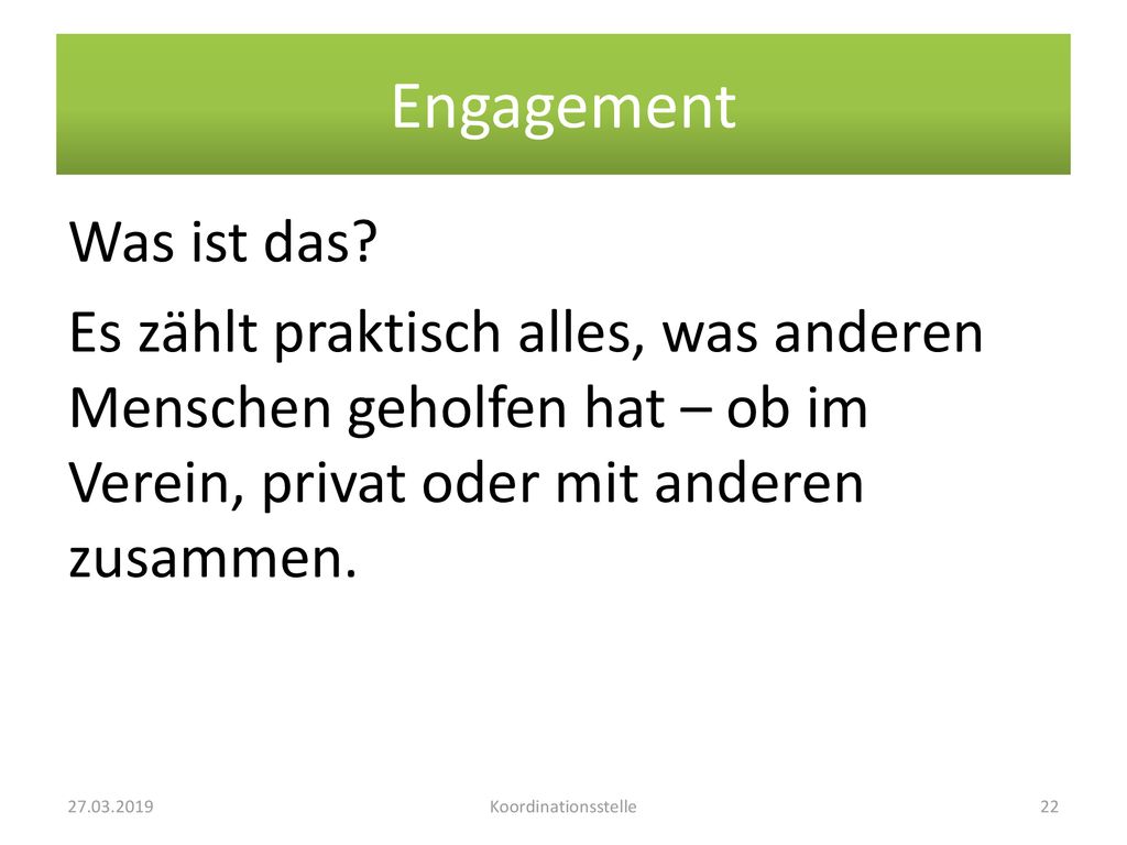 Engagement Was ist das Es zählt praktisch alles, was anderen Menschen geholfen hat – ob im Verein, privat oder mit anderen zusammen.