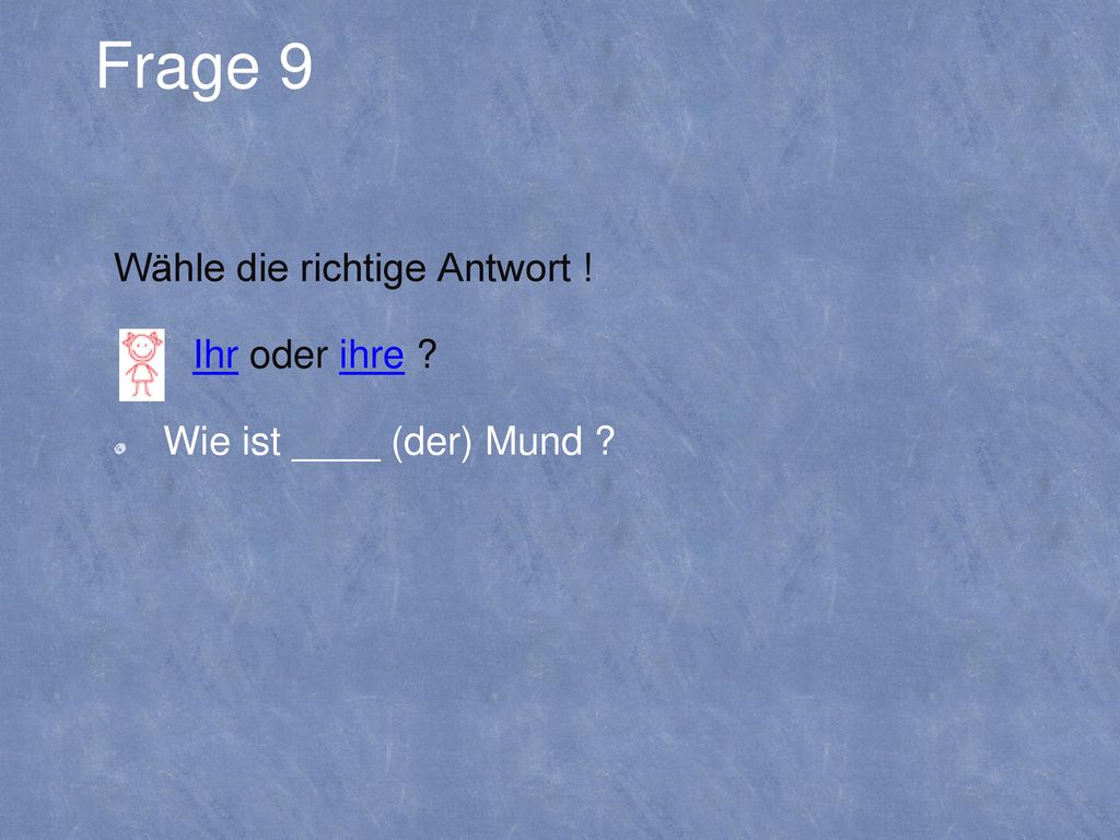 Wähle die richtige Antwort ! Ihr oder ihre Wie ist ____ (der) Mund