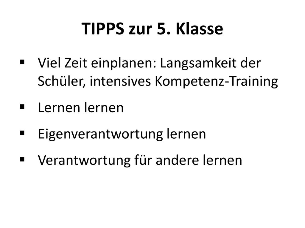 TIPPS zur 5. Klasse Viel Zeit einplanen: Langsamkeit der Schüler, intensives Kompetenz-Training. Lernen lernen.