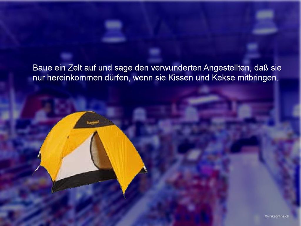 Baue ein Zelt auf und sage den verwunderten Angestellten, daß sie