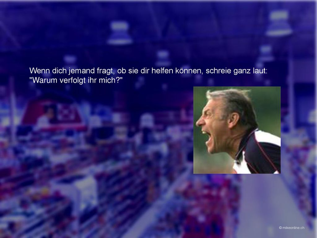 Wenn dich jemand fragt, ob sie dir helfen können, schreie ganz laut: Warum verfolgt ihr mich