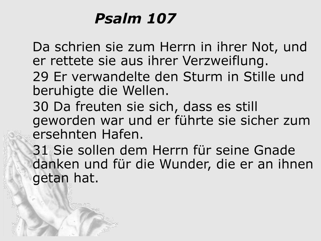 Bitte und Dank Erhörung: Er verwandelte den Sturm in Stille und beruhigte die Wellen.