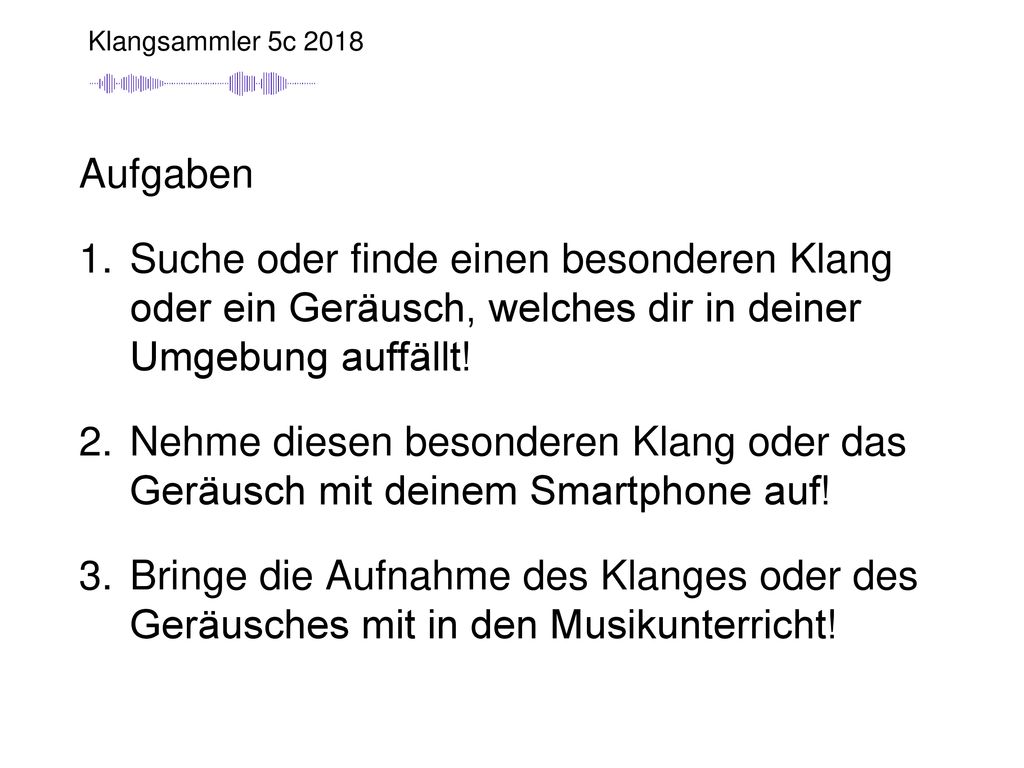 Klangsammler 5c 2018 Aufgaben. Suche oder finde einen besonderen Klang oder ein Geräusch, welches dir in deiner Umgebung auffällt!