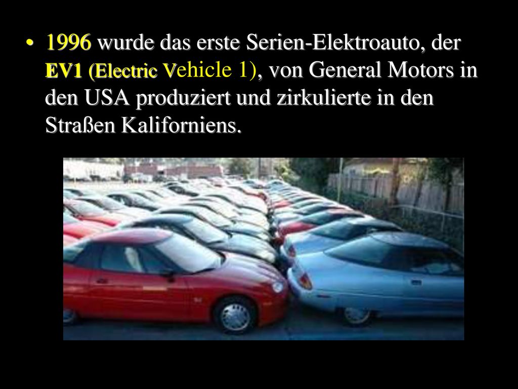 1996 wurde das erste Serien-Elektroauto, der EV1 (Electric Vehicle 1), von General Motors in den USA produziert und zirkulierte in den Straßen Kaliforniens.