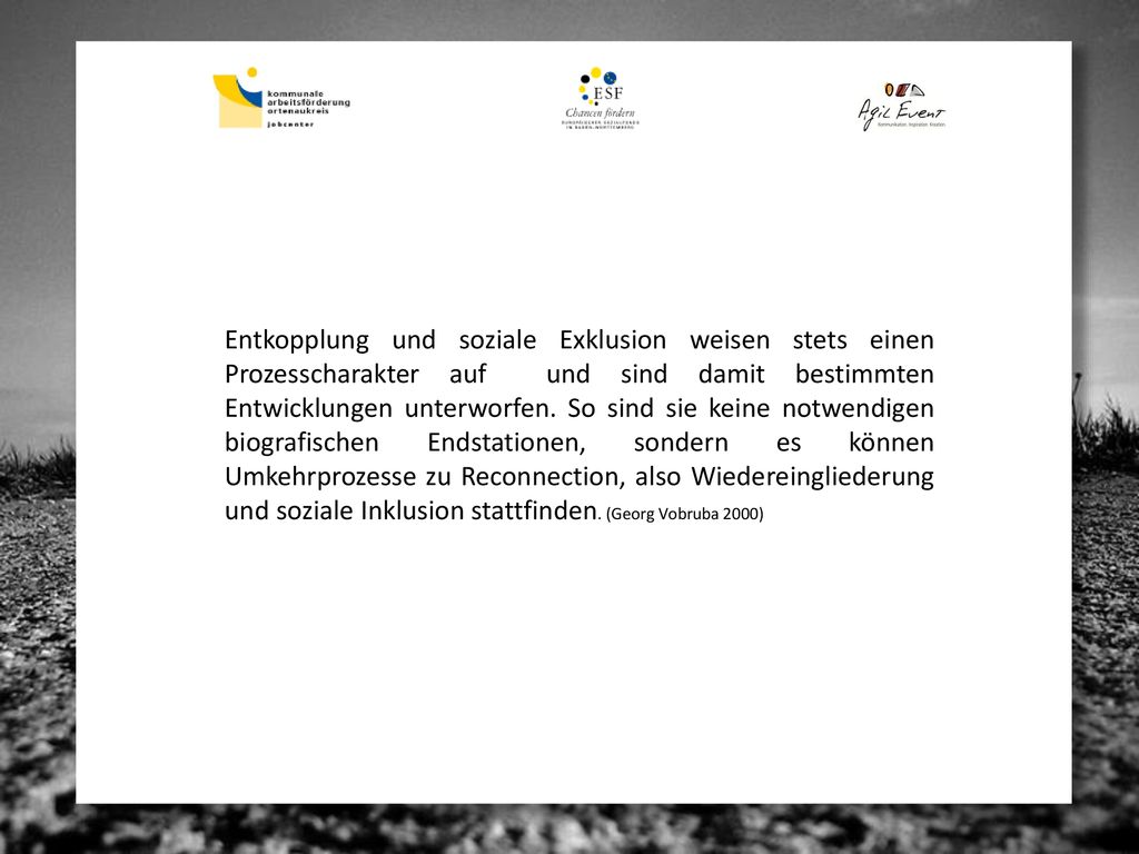 Entkopplung und soziale Exklusion weisen stets einen Prozesscharakter auf und sind damit bestimmten Entwicklungen unterworfen.