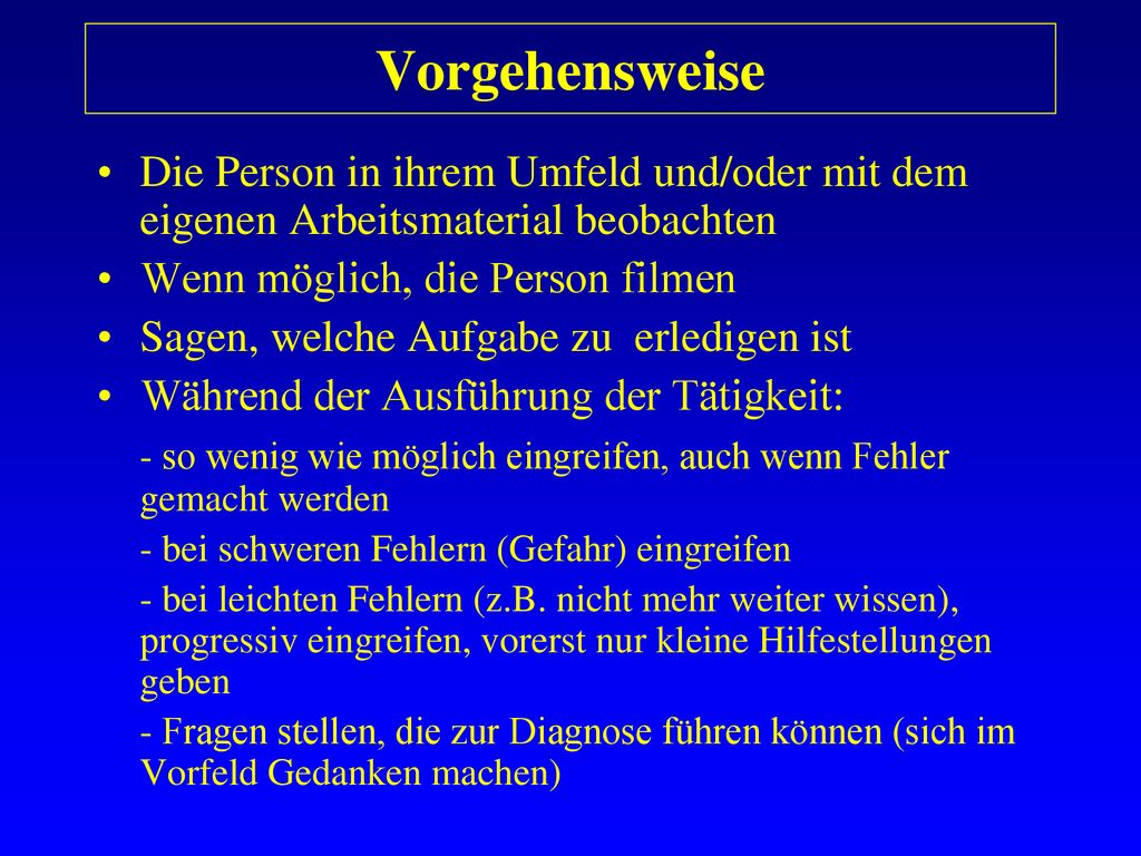 Vorgehensweise Die Person in ihrem Umfeld und/oder mit dem eigenen Arbeitsmaterial beobachten. Wenn möglich, die Person filmen.