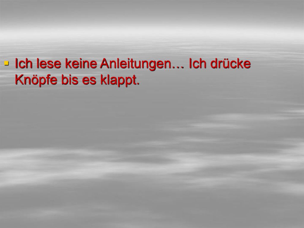 Ich lese keine Anleitungen… Ich drücke Knöpfe bis es klappt.