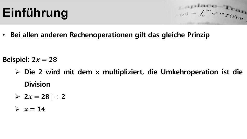 Einführung Bei allen anderen Rechenoperationen gilt das gleiche Prinzip. Beispiel: 𝟐𝒙=𝟐𝟖.