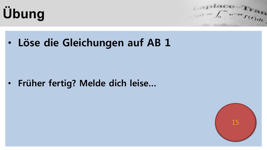 Übung Löse die Gleichungen auf AB 1 Früher fertig Melde dich leise…