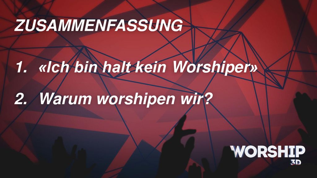 ZUSAMMENFASSUNG «Ich bin halt kein Worshiper» Warum worshipen wir