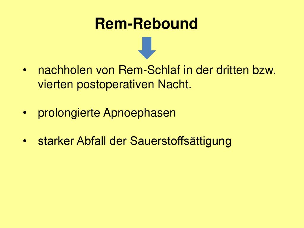 Rem-Rebound nachholen von Rem-Schlaf in der dritten bzw. vierten postoperativen Nacht. prolongierte Apnoephasen.