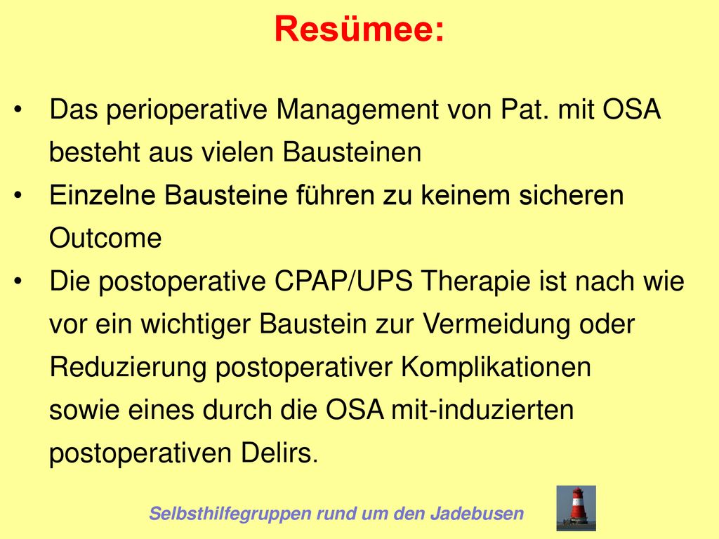 Resümee: Das perioperative Management von Pat. mit OSA besteht aus vielen Bausteinen. Einzelne Bausteine führen zu keinem sicheren Outcome.