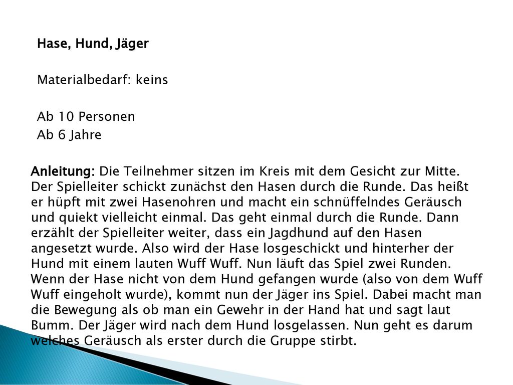 Hase, Hund, Jäger Materialbedarf: keins Ab 10 Personen Ab 6 Jahre Anleitung: Die Teilnehmer sitzen im Kreis mit dem Gesicht zur Mitte.