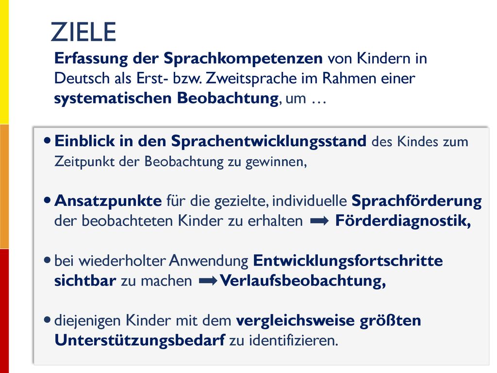 ZIELE Erfassung der Sprachkompetenzen von Kindern in Deutsch als Erst- bzw. Zweitsprache im Rahmen einer systematischen Beobachtung, um …