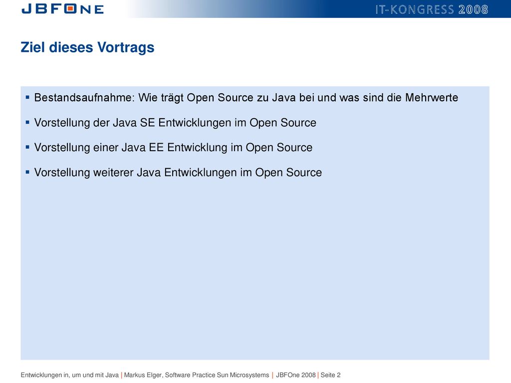 Ziel dieses Vortrags Bestandsaufnahme: Wie trägt Open Source zu Java bei und was sind die Mehrwerte.