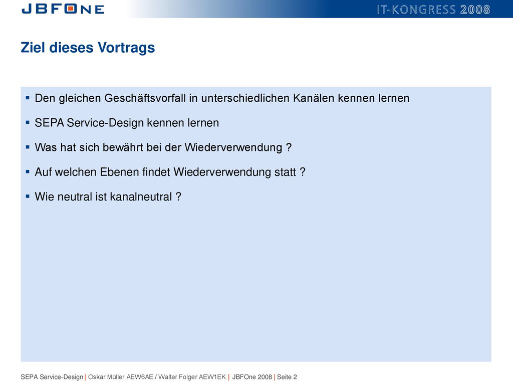 Ziel dieses Vortrags Den gleichen Geschäftsvorfall in unterschiedlichen Kanälen kennen lernen. SEPA Service-Design kennen lernen.