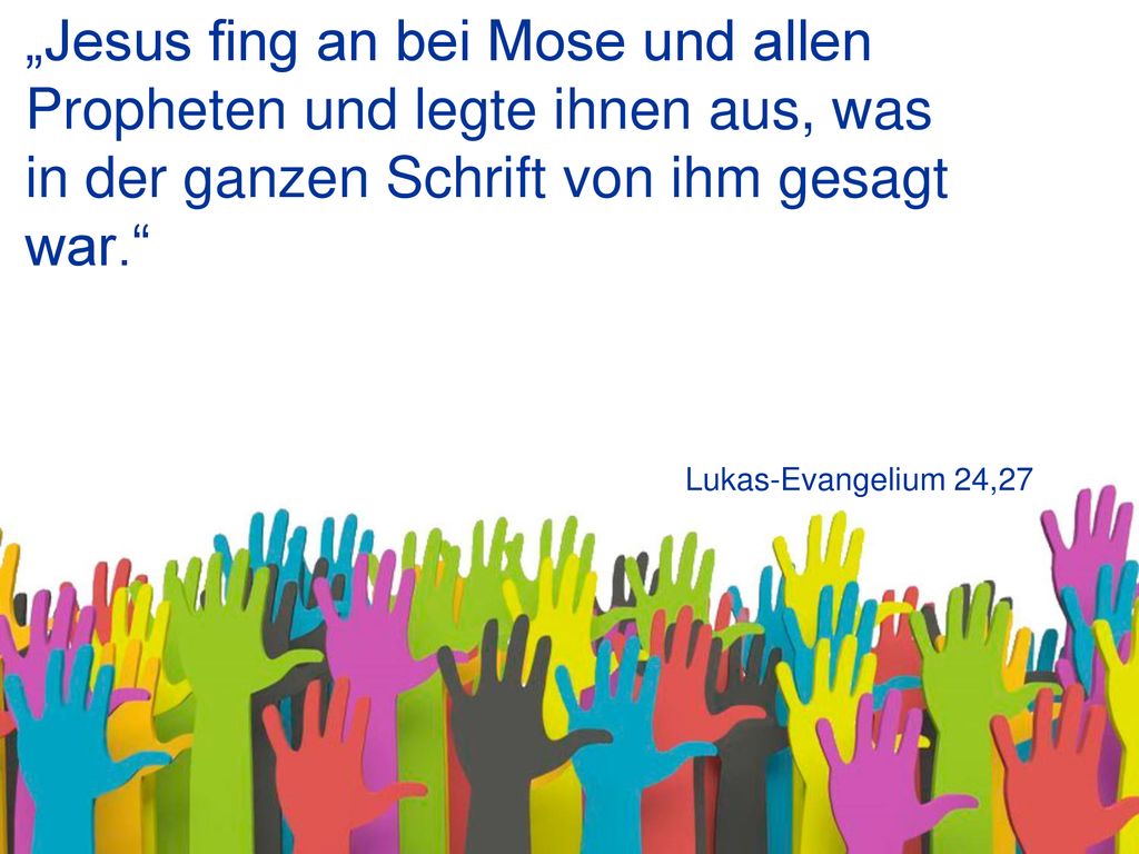 „Jesus fing an bei Mose und allen Propheten und legte ihnen aus, was in der ganzen Schrift von ihm gesagt war.