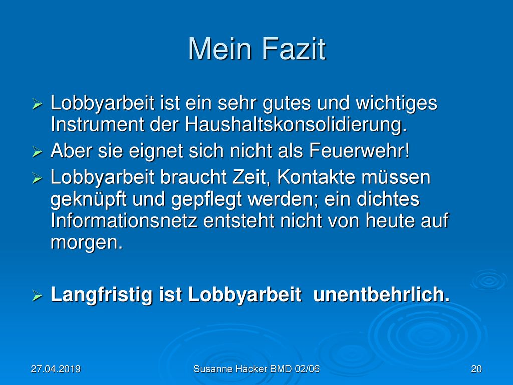 Mein Fazit Lobbyarbeit ist ein sehr gutes und wichtiges Instrument der Haushaltskonsolidierung. Aber sie eignet sich nicht als Feuerwehr!