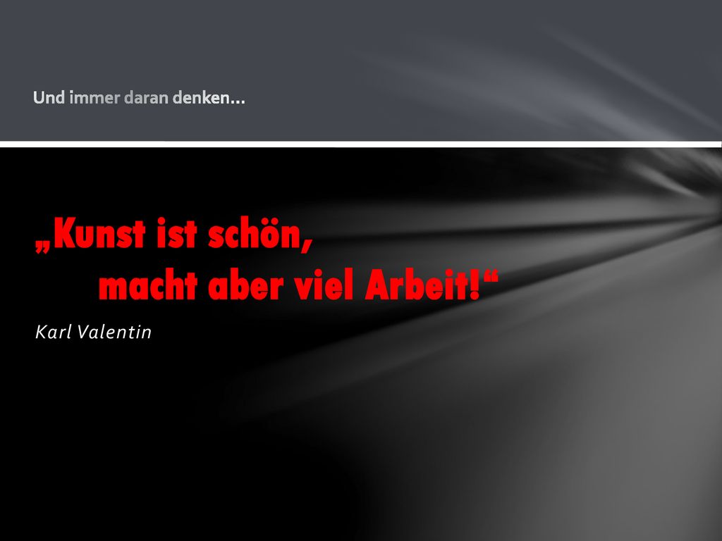 Und immer daran denken… „Kunst ist schön, macht aber viel Arbeit!