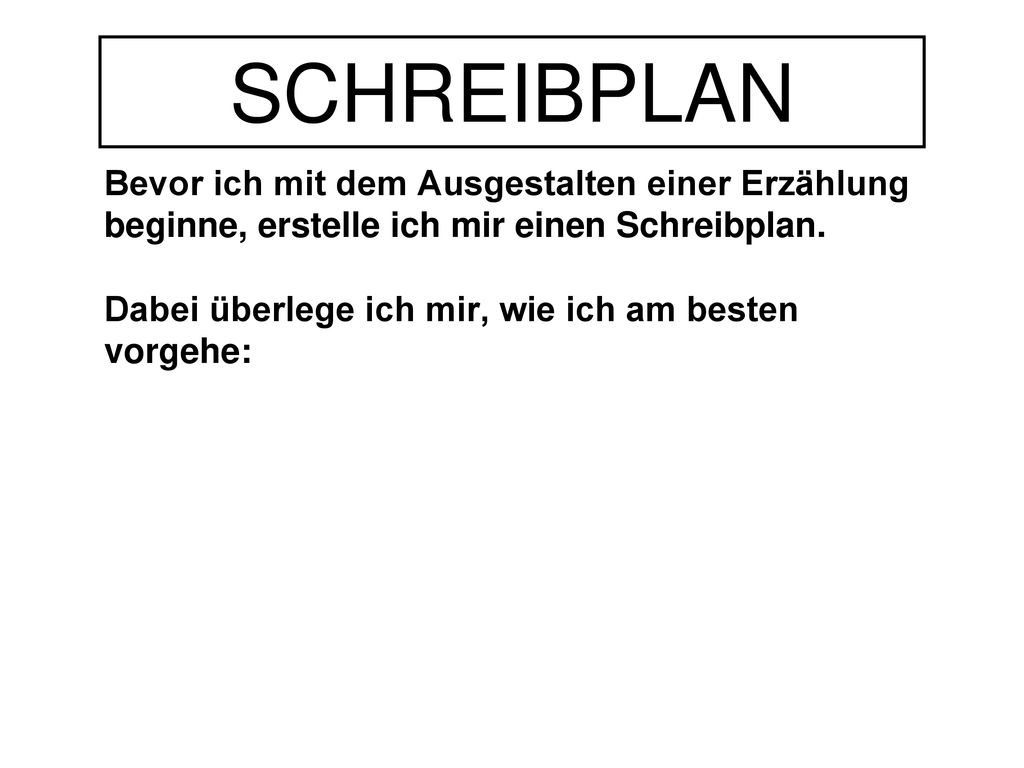 SCHREIBPLAN Bevor ich mit dem Ausgestalten einer Erzählung beginne, erstelle ich mir einen Schreibplan.