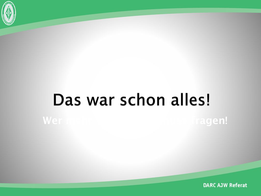 Das war schon alles! Wer mehr wissen will, muss fragen!