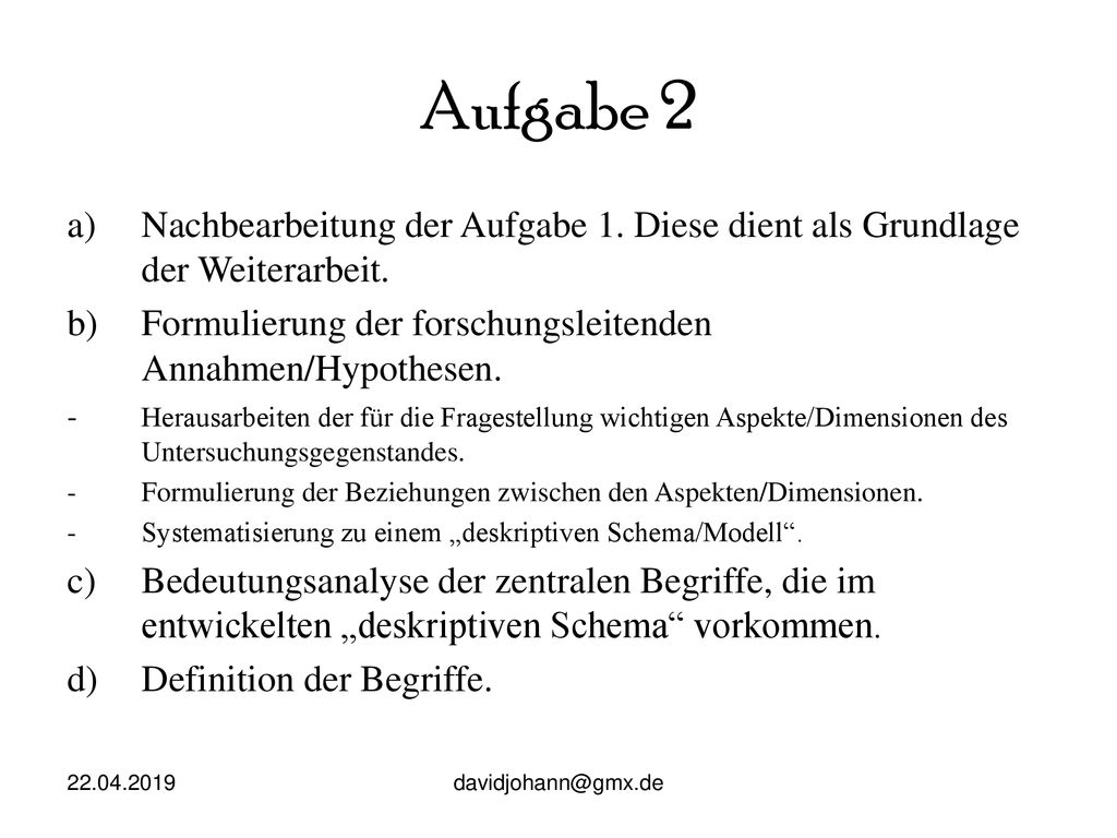 Aufgabe 2 Nachbearbeitung der Aufgabe 1. Diese dient als Grundlage der Weiterarbeit. Formulierung der forschungsleitenden Annahmen/Hypothesen.