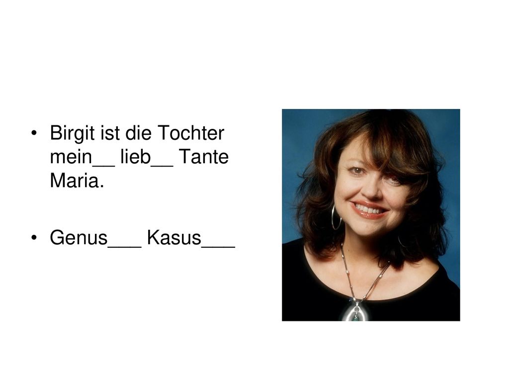 Birgit ist die Tochter mein__ lieb__ Tante Maria.