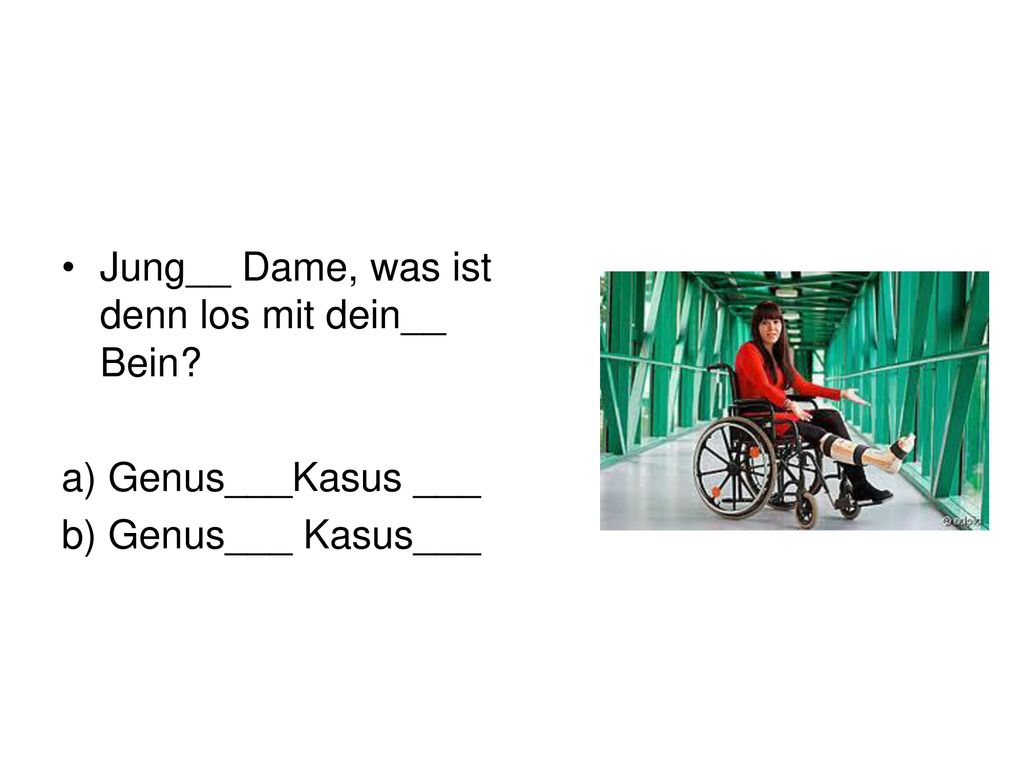 Jung__ Dame, was ist denn los mit dein__ Bein