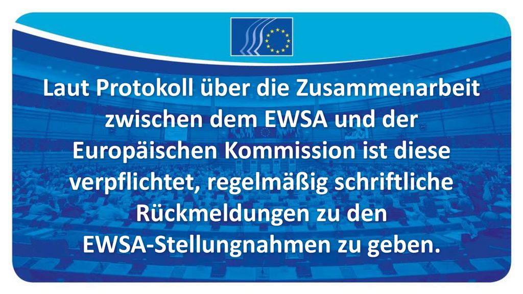 Laut Protokoll über die Zusammenarbeit zwischen dem EWSA und der Europäischen Kommission ist diese verpflichtet, regelmäßig schriftliche Rückmeldungen zu den EWSA‑Stellungnahmen zu geben.