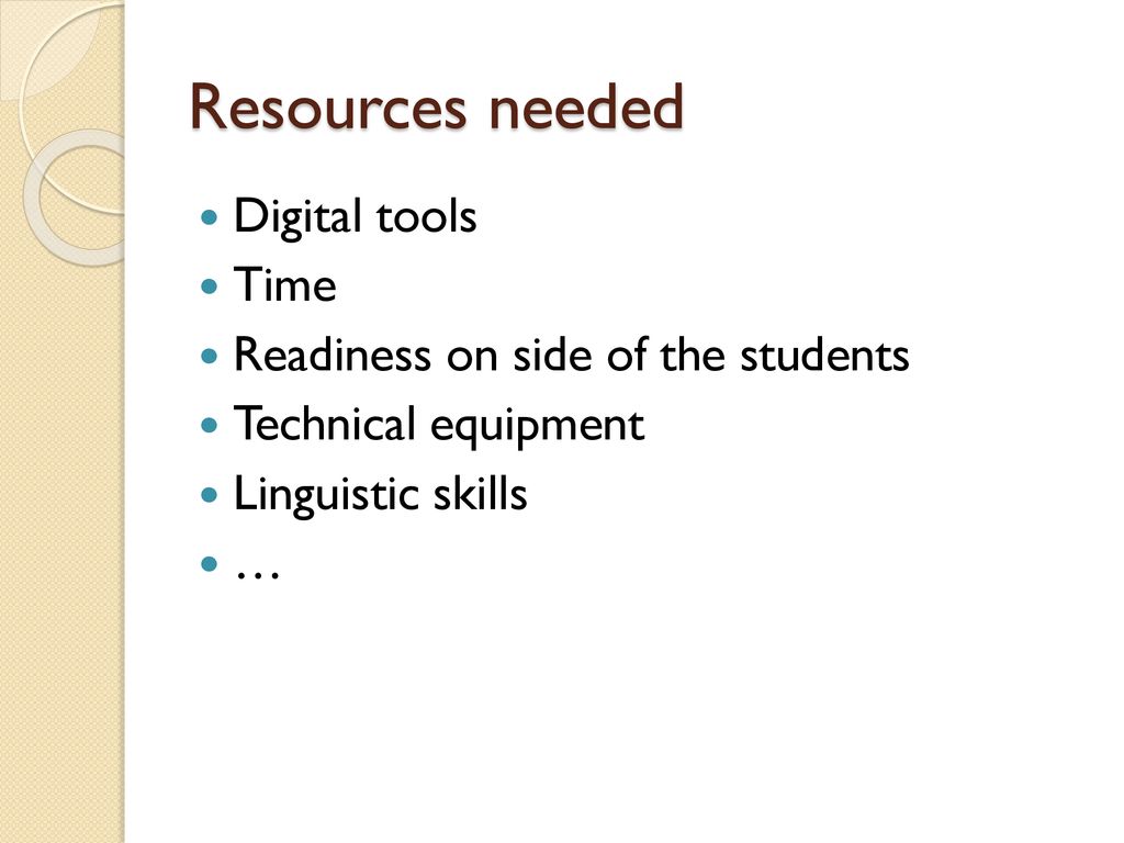 Resources needed Digital tools Time Readiness on side of the students