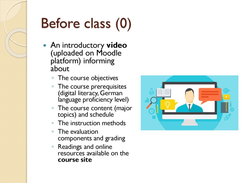 Before class (0) An introductory video (uploaded on Moodle platform) informing about. The course objectives.
