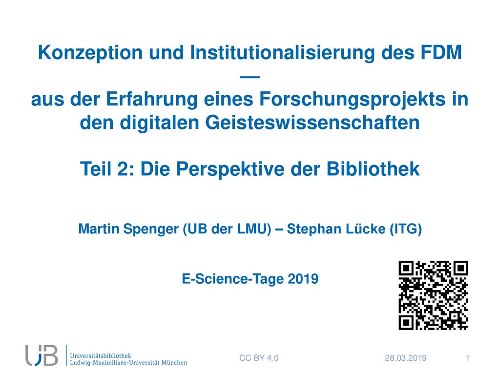 Konzeption und Institutionalisierung des FDM — aus der Erfahrung eines Forschungsprojekts in den digitalen Geisteswissenschaften Teil 2: Die Perspektive der Bibliothek Martin Spenger (UB der LMU) – Stephan Lücke (ITG) E-Science-Tage 2019