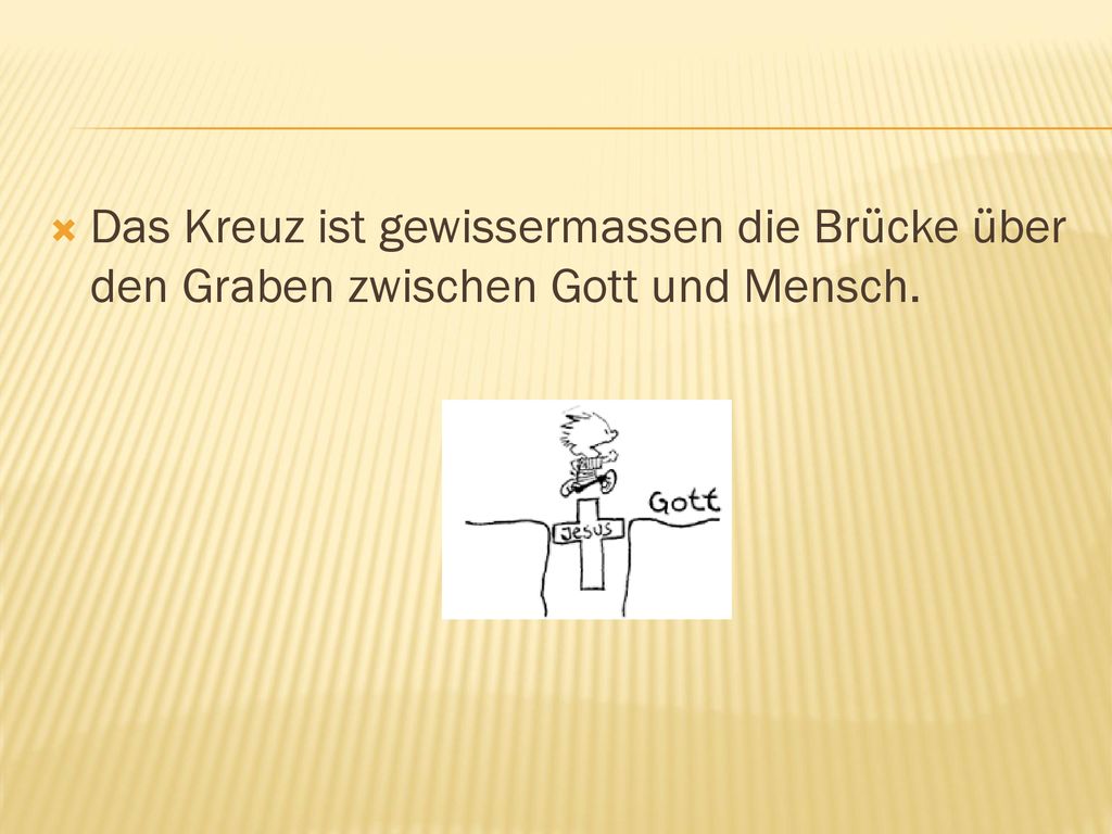 Das Kreuz ist gewissermassen die Brücke über den Graben zwischen Gott und Mensch.
